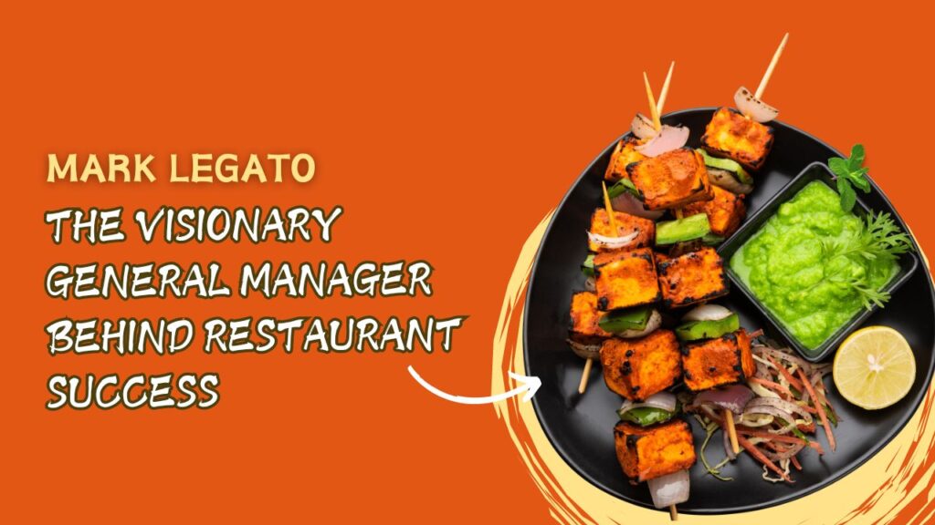 Mark Legato- The Visionary General Manager Behind Restaurant Success