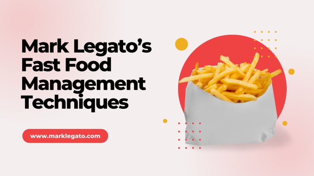 Mark Legato’s Fast Food Management Techniques